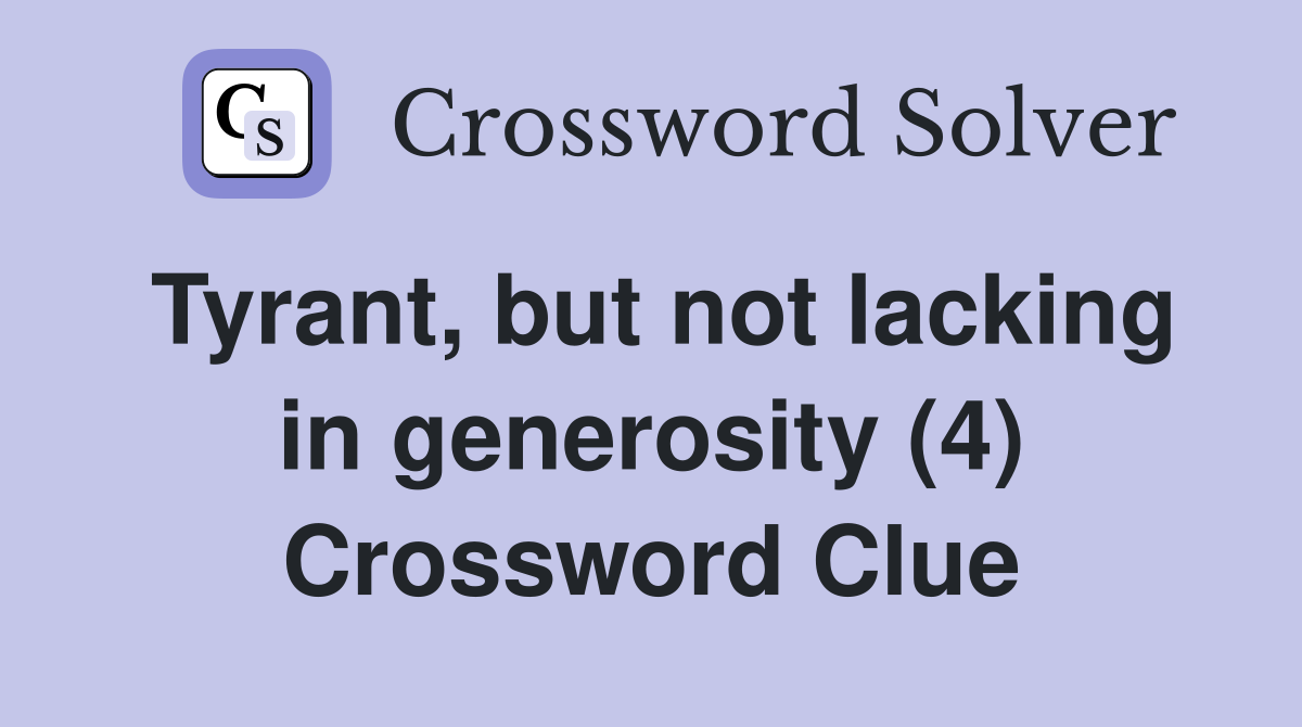 Tyrant, but not lacking in generosity (4) Crossword Clue