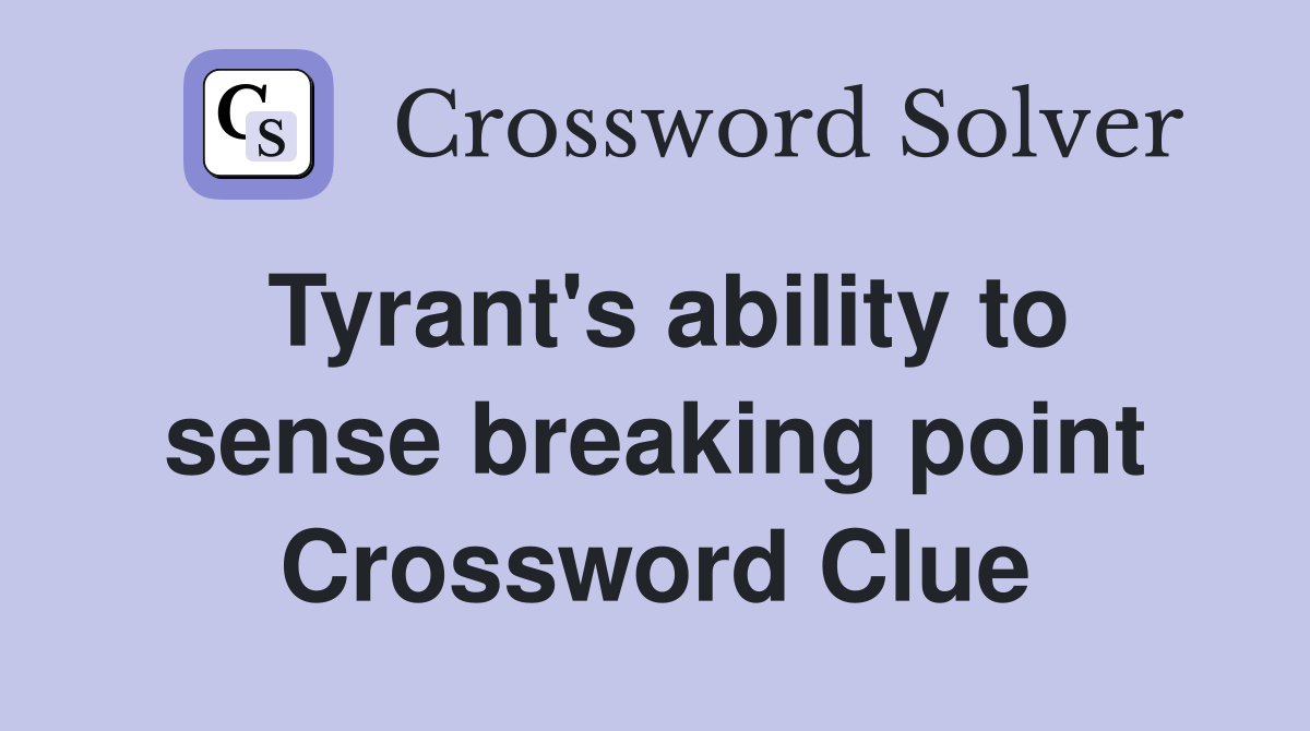 Tyrant's ability to sense breaking point Crossword Clue