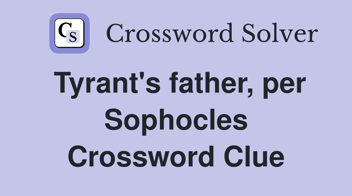 Tyrant's father, per Sophocles Crossword Clue