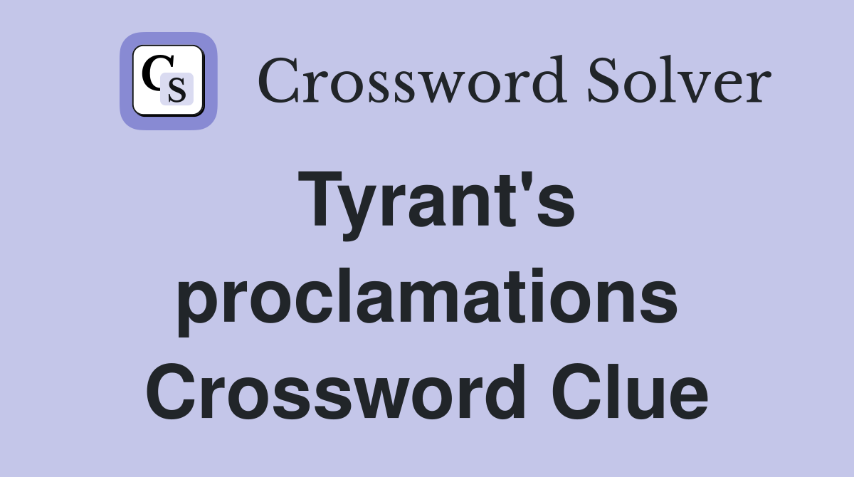 Tyrant's proclamations Crossword Clue