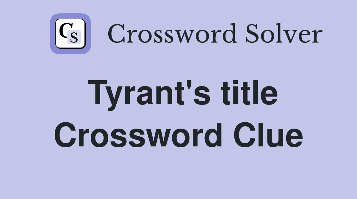 Tyrant's title Crossword Clue