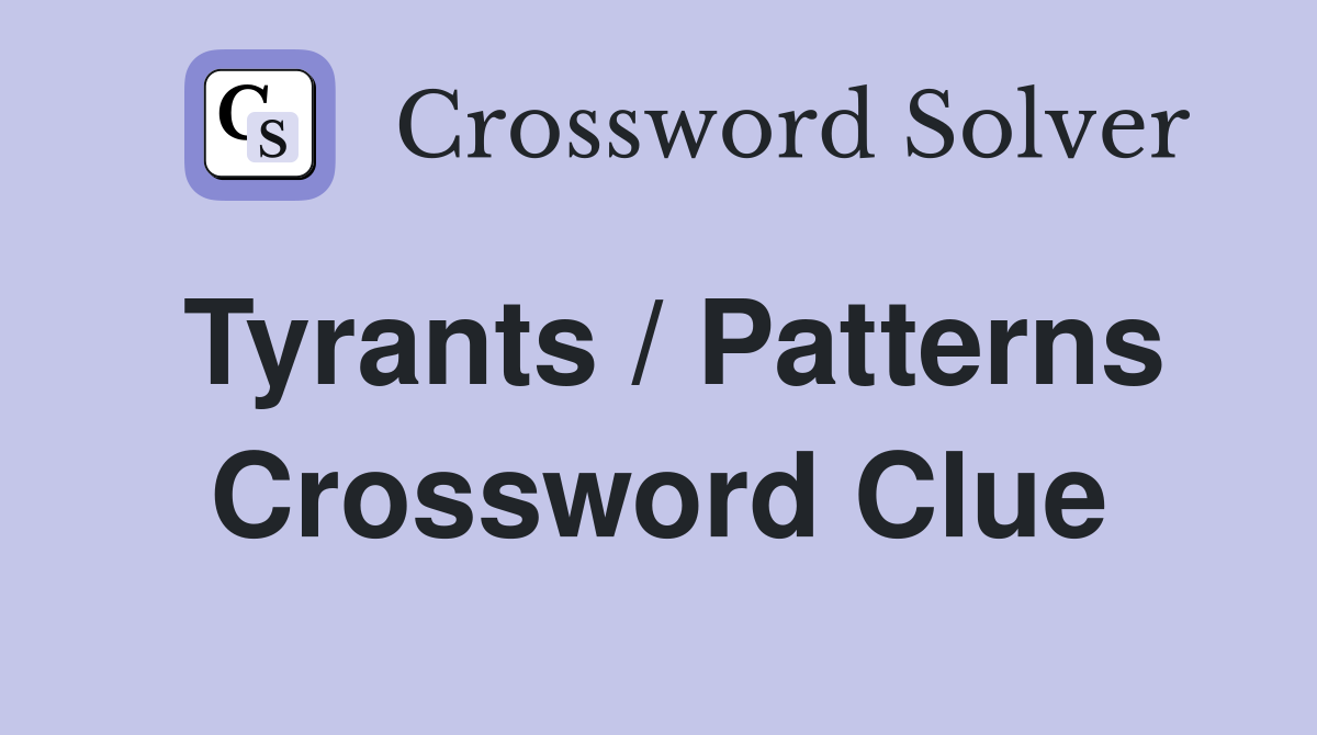 Tyrants / Patterns Crossword Clue