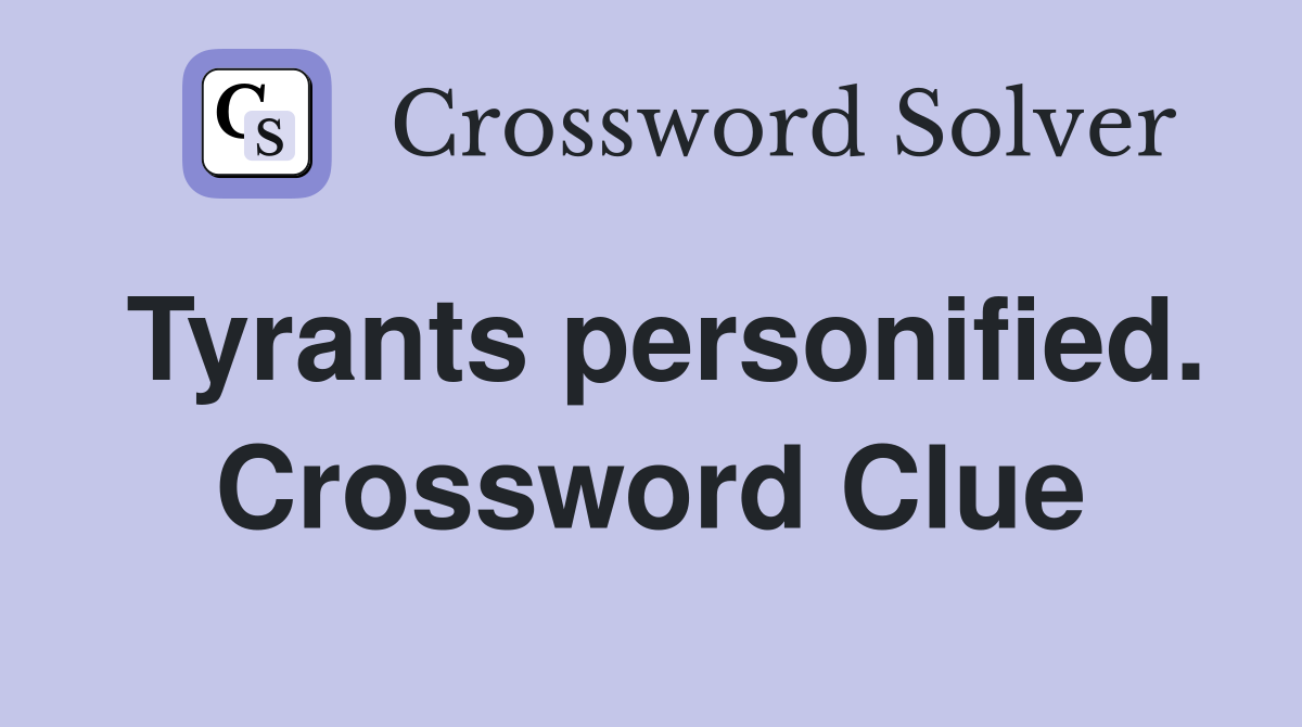 Tyrants personified. Crossword Clue