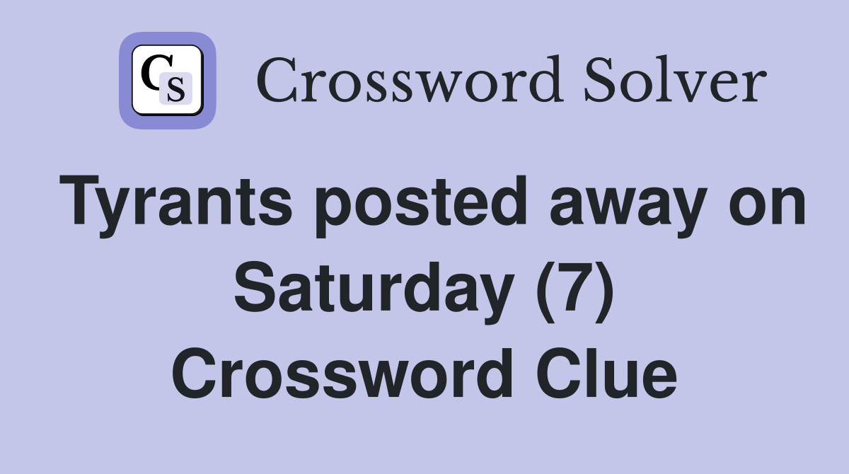 Tyrants posted away on Saturday (7) Crossword Clue