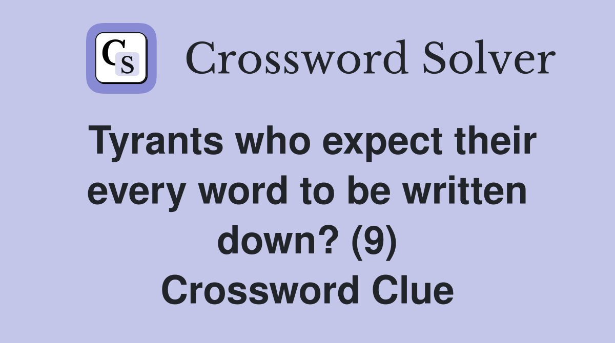 Tyrants who expect their every word to be written down? (9) Crossword Clue