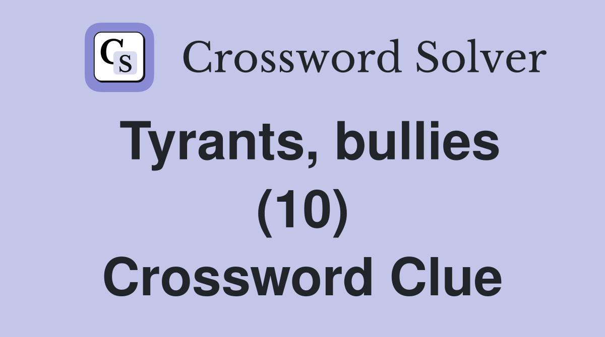 Tyrants, bullies (10) Crossword Clue