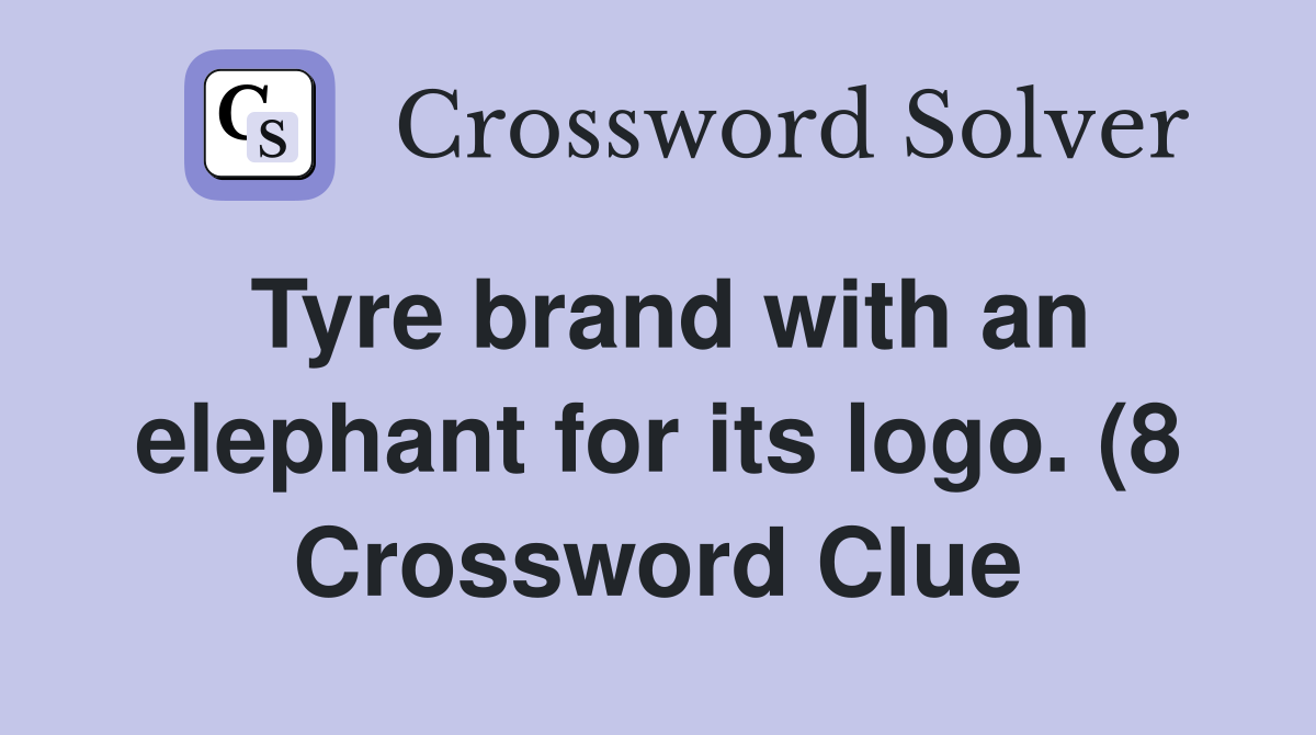 Tyre brand with an elephant for its logo (8) Crossword Clue Answers Tyre brand with an elephant for its logo (8) Crossword Clue Answers