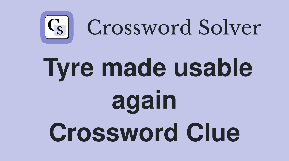 Tyre made usable again Crossword Clue