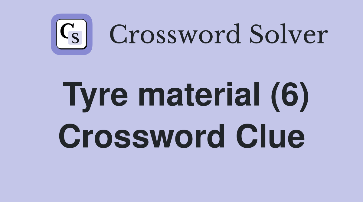 Tyre material (6) Crossword Clue