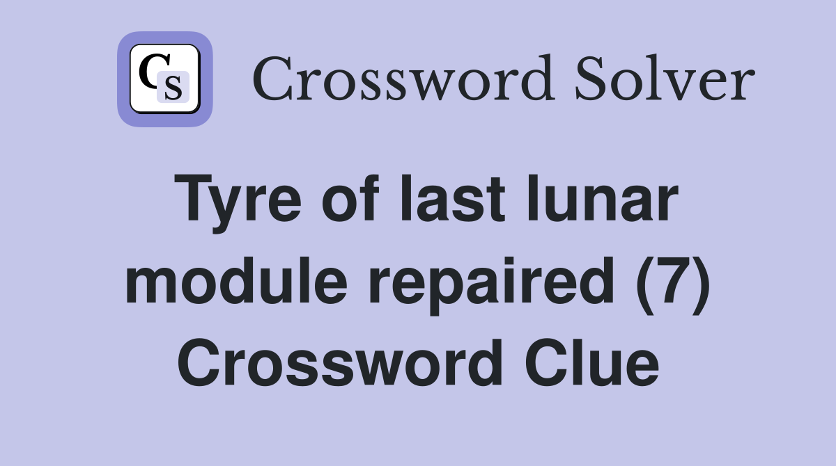 Tyre of last lunar module repaired (7) Crossword Clue