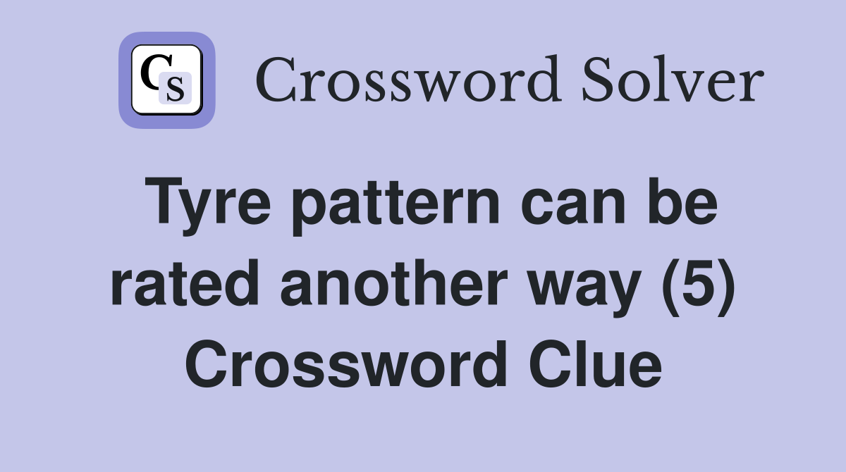 Tyre pattern can be rated another way (5) Crossword Clue