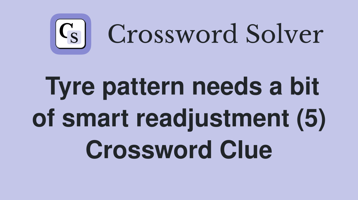 Tyre pattern needs a bit of smart readjustment (5) Crossword Clue