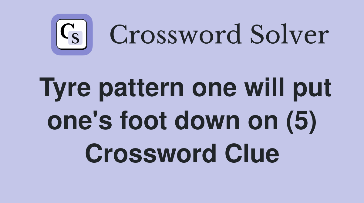Tyre pattern one will put one's foot down on (5) Crossword Clue