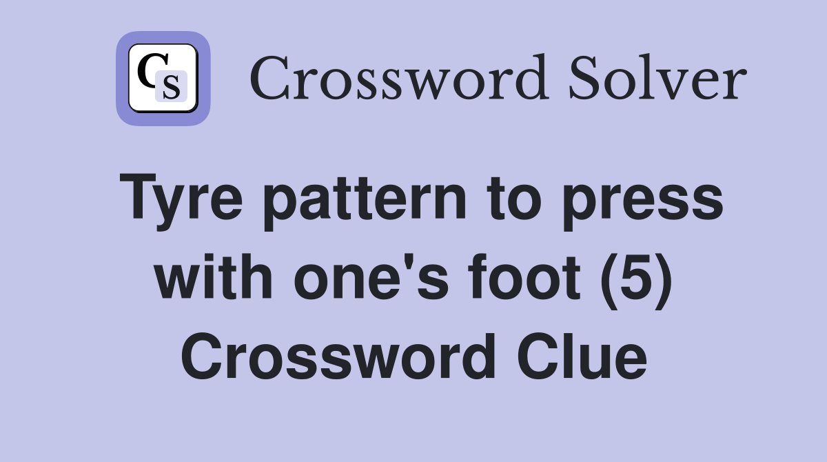 Tyre pattern to press with one's foot (5) Crossword Clue