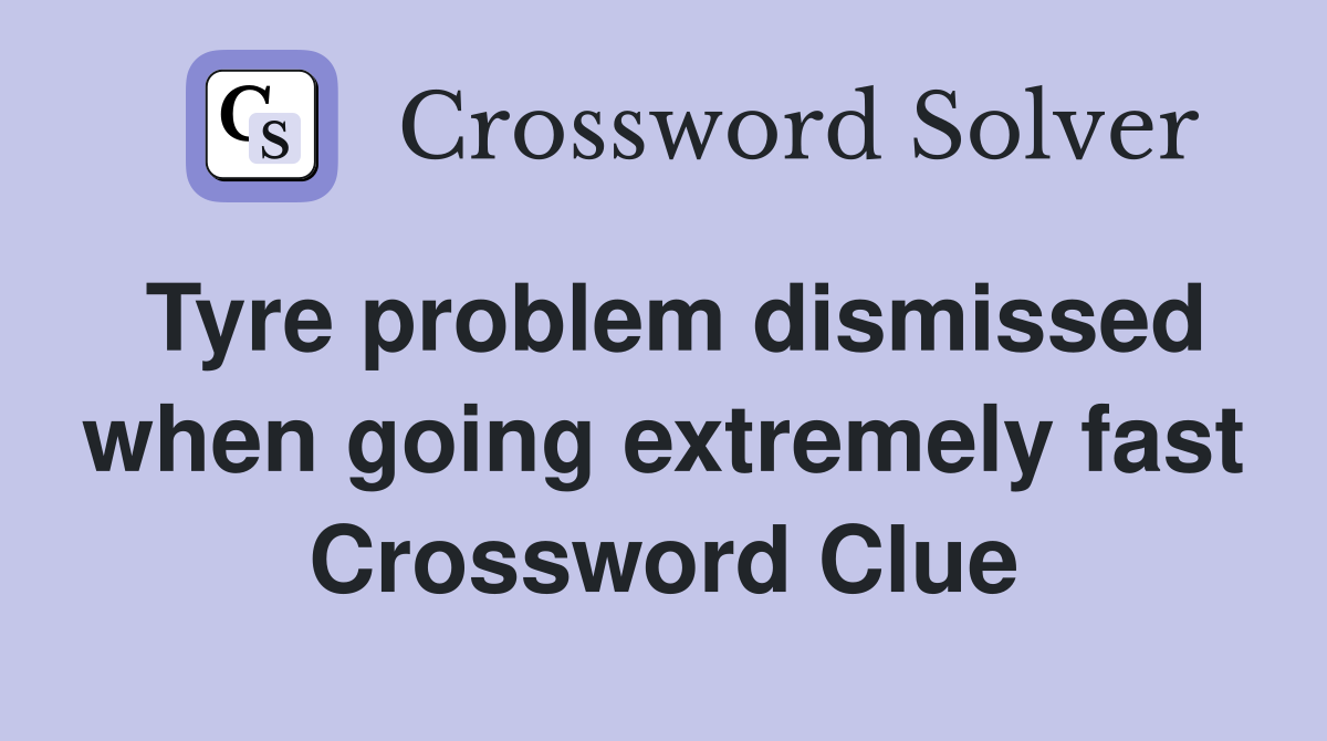 Tyre problem dismissed when going extremely fast Crossword Clue