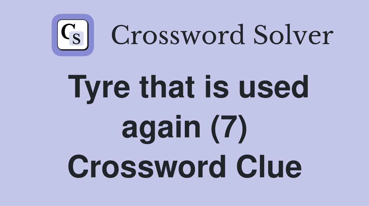 Tyre that is used again (7) Crossword Clue