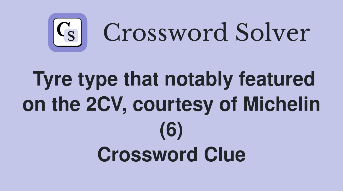 Tyre type that notably featured on the 2CV, courtesy of Michelin (6) Crossword Clue