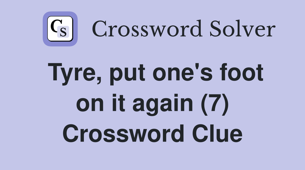 Tyre, put one's foot on it again (7) Crossword Clue