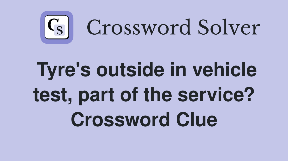 Tyre's outside in vehicle test, part of the service? Crossword Clue