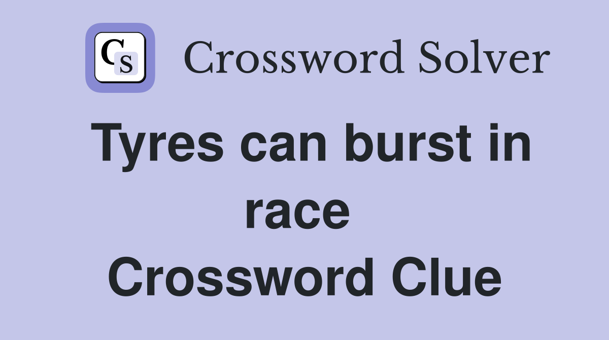 Tyres can burst in race  Crossword Clue