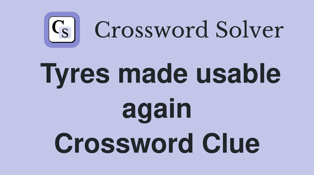 Tyres made usable again Crossword Clue