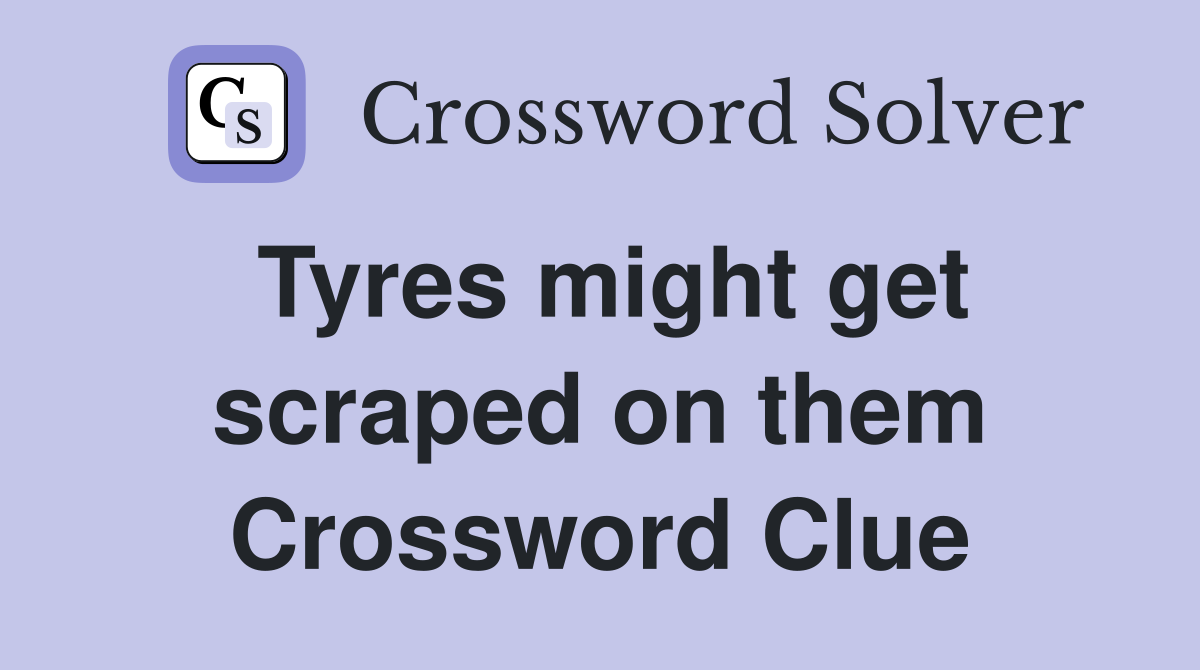 Tyres might get scraped on them Crossword Clue