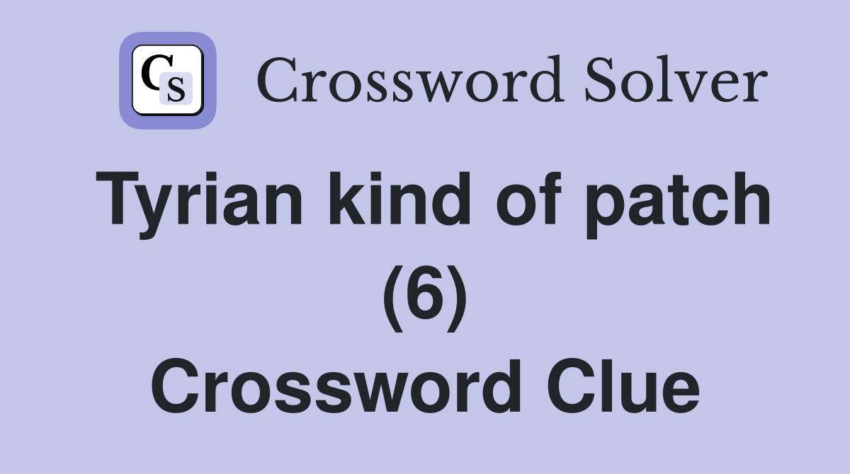 Tyrian kind of patch (6) Crossword Clue