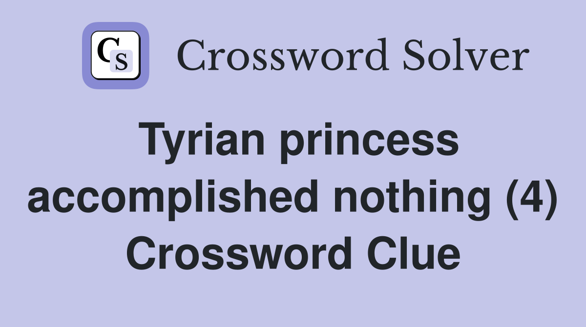 Tyrian princess accomplished nothing (4) Crossword Clue