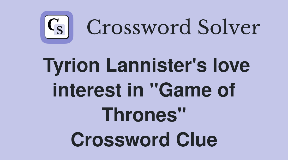 Tyrion Lannister's love interest in "Game of Thrones" Crossword Clue