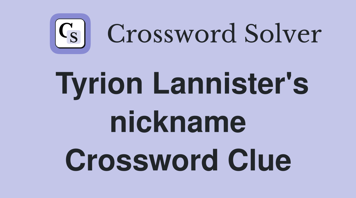 Tyrion Lannister's nickname Crossword Clue