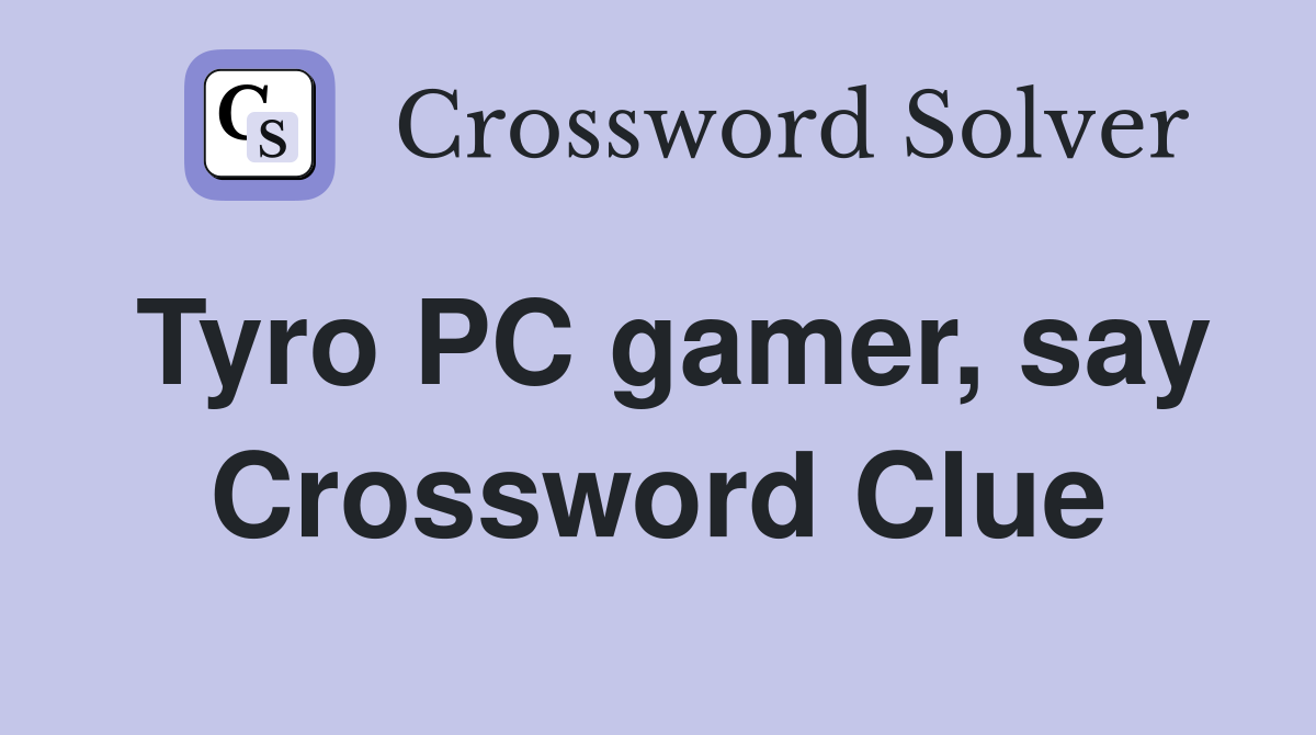 Tyro PC gamer, say Crossword Clue