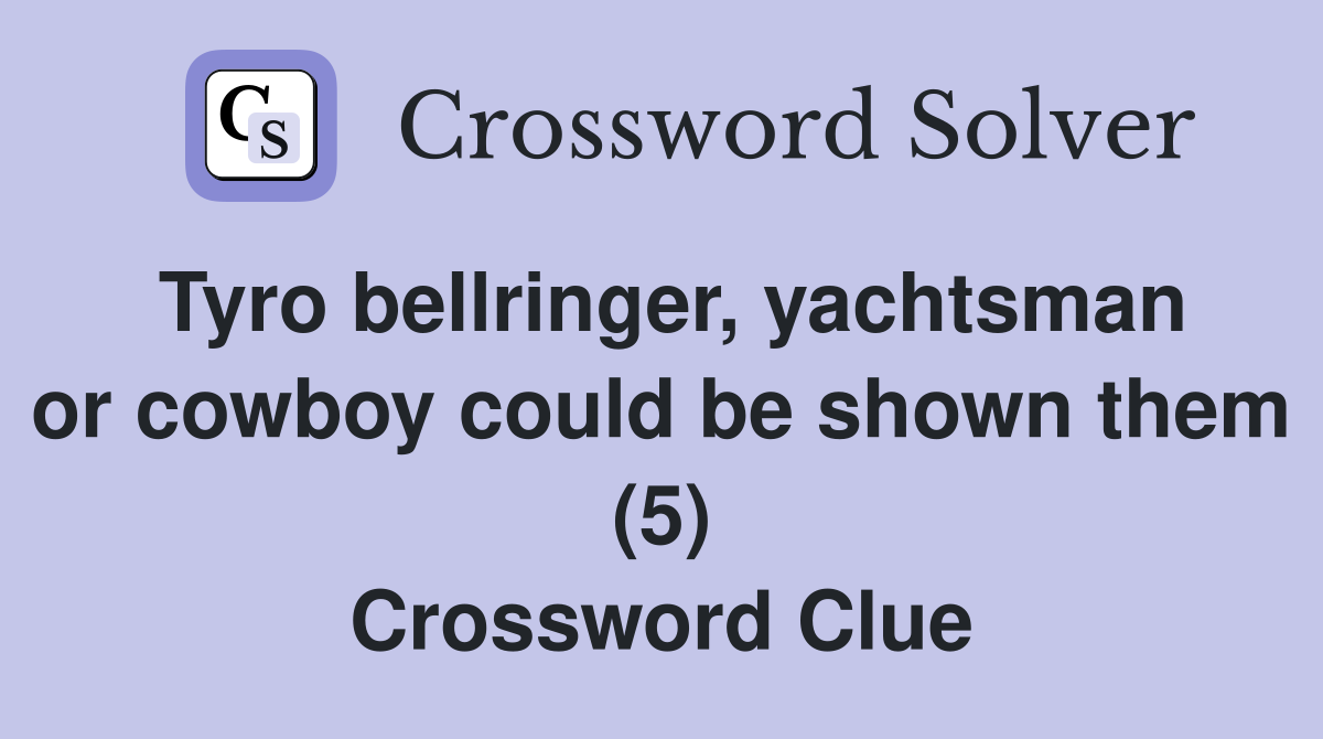 Tyro bellringer, yachtsman or cowboy could be shown them (5) Crossword Clue