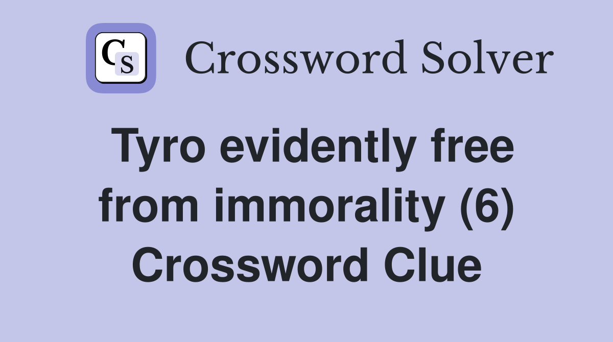 Tyro evidently free from immorality (6) Crossword Clue