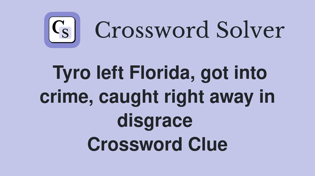 Tyro left Florida, got into crime, caught right away in disgrace  Crossword Clue