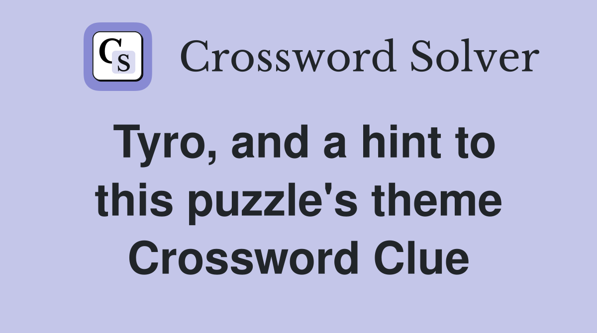 Tyro, and a hint to this puzzle's theme Crossword Clue