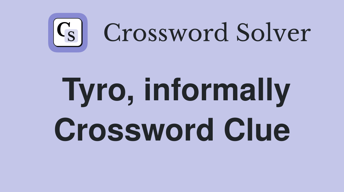 Tyro, informally Crossword Clue
