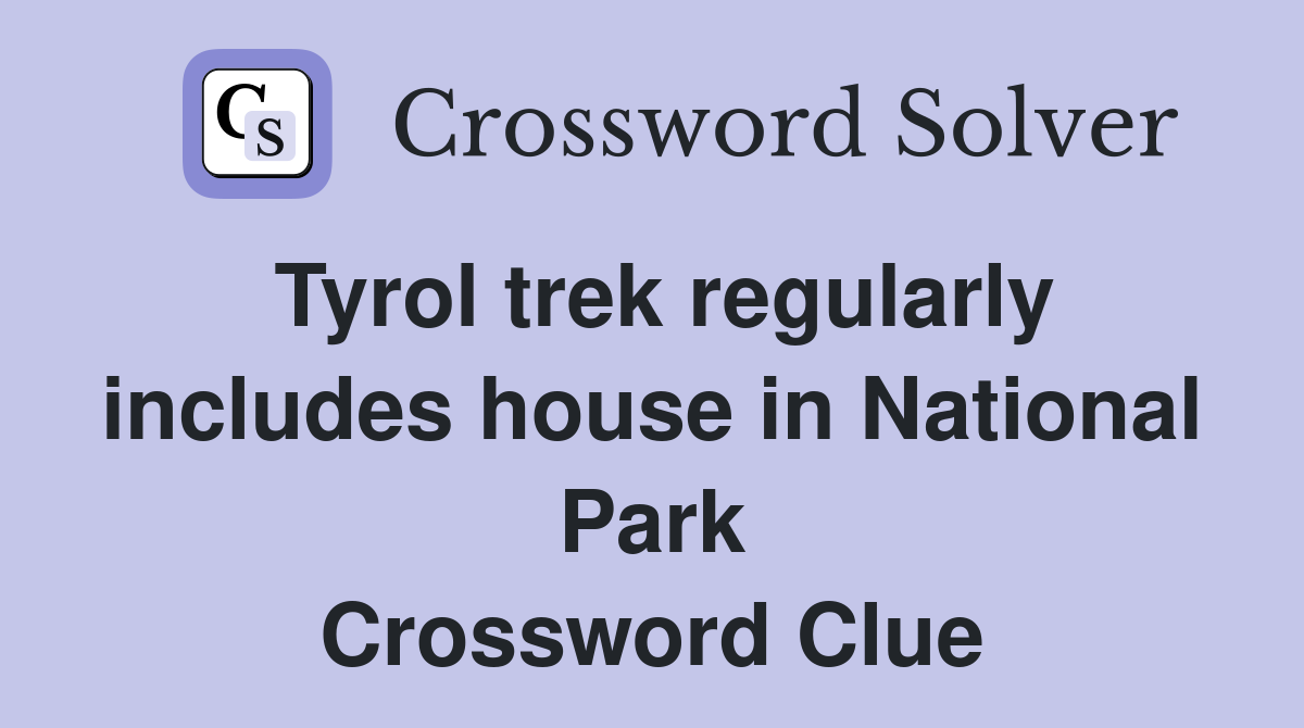 Tyrol trek regularly includes house in National Park Crossword Clue