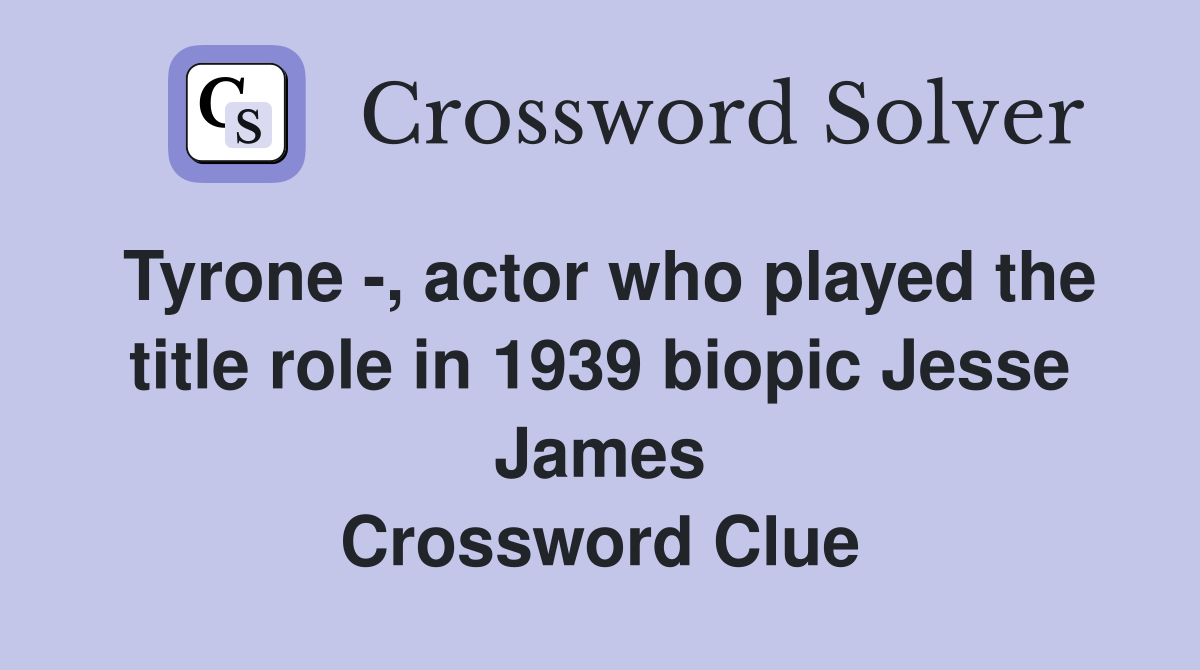 Tyrone -, actor who played the title role in 1939 biopic Jesse James Crossword Clue