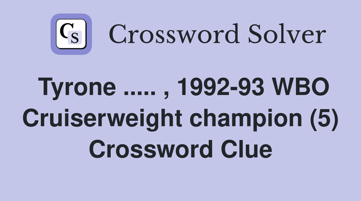 Tyrone ..... , 1992-93 WBO Cruiserweight champion (5) Crossword Clue