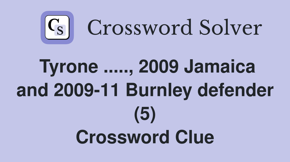 Tyrone ....., 2009 Jamaica and 2009-11 Burnley defender (5) Crossword Clue