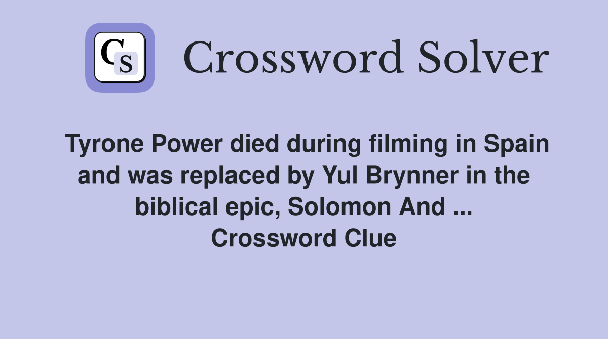 Tyrone Power died during filming in Spain and was replaced by Yul Brynner in the biblical epic, Solomon And ... Crossword Clue
