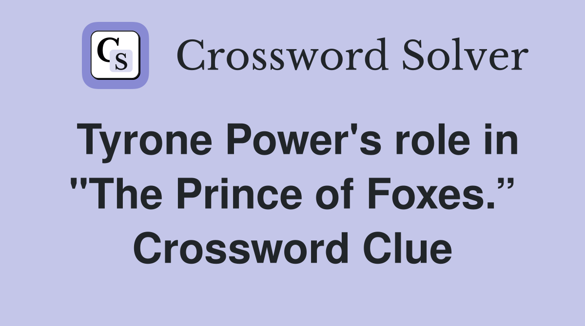 Tyrone Power's role in "The Prince of Foxes.” Crossword Clue