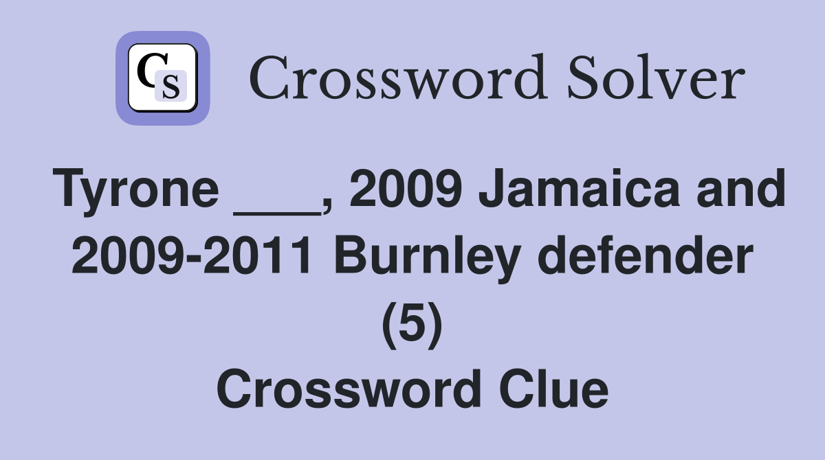 Tyrone ___, 2009 Jamaica and 2009-2011 Burnley defender (5) Crossword Clue