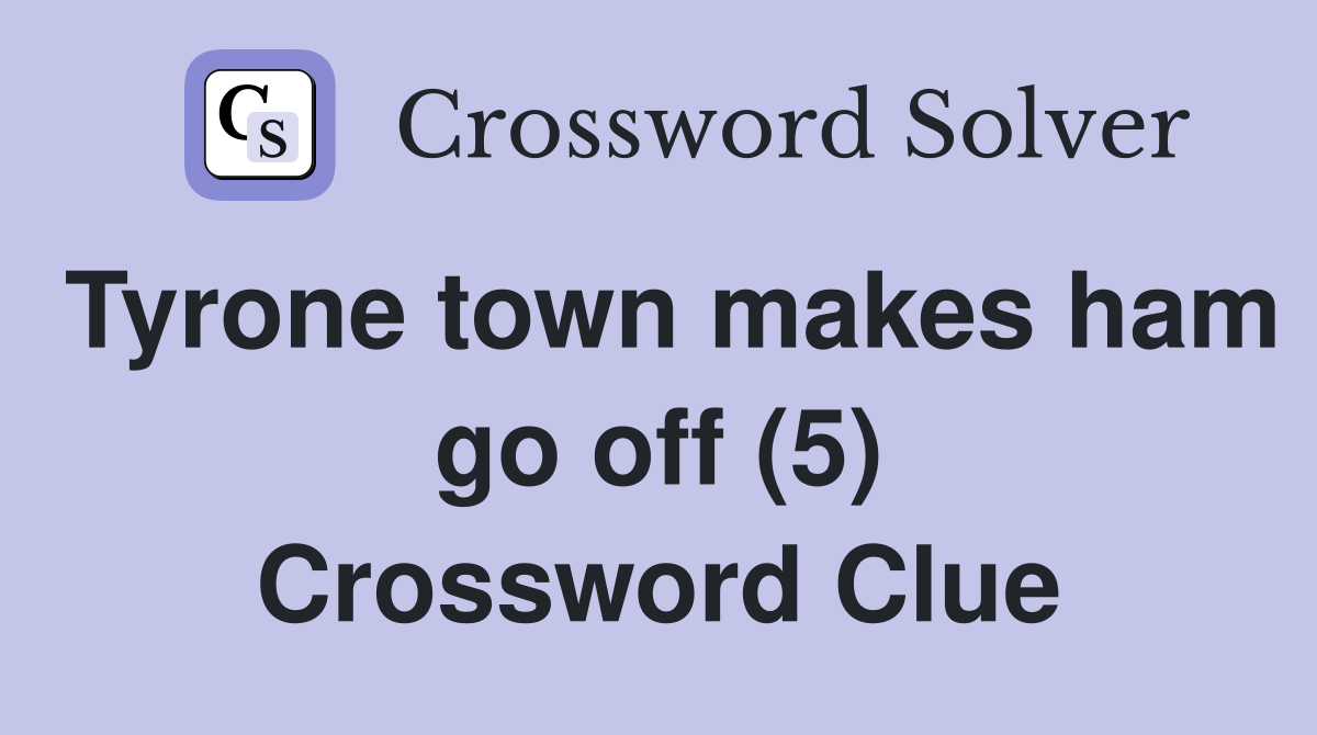 Tyrone town makes ham go off (5) Crossword Clue