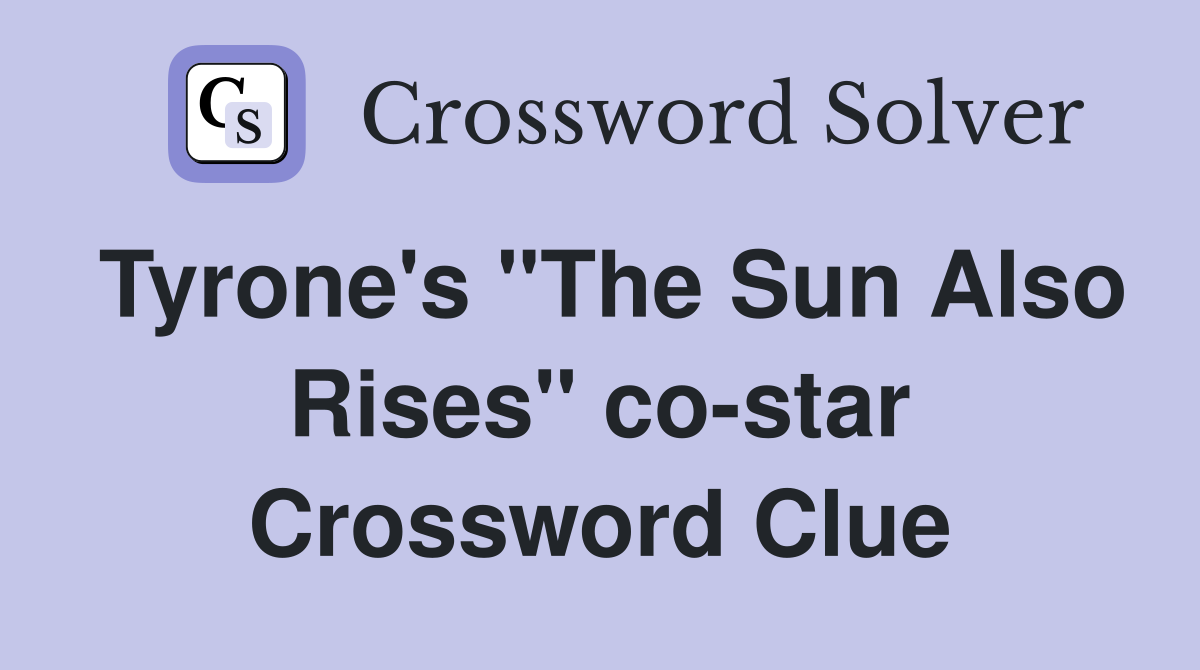 Tyrone's "The Sun Also Rises" co-star Crossword Clue