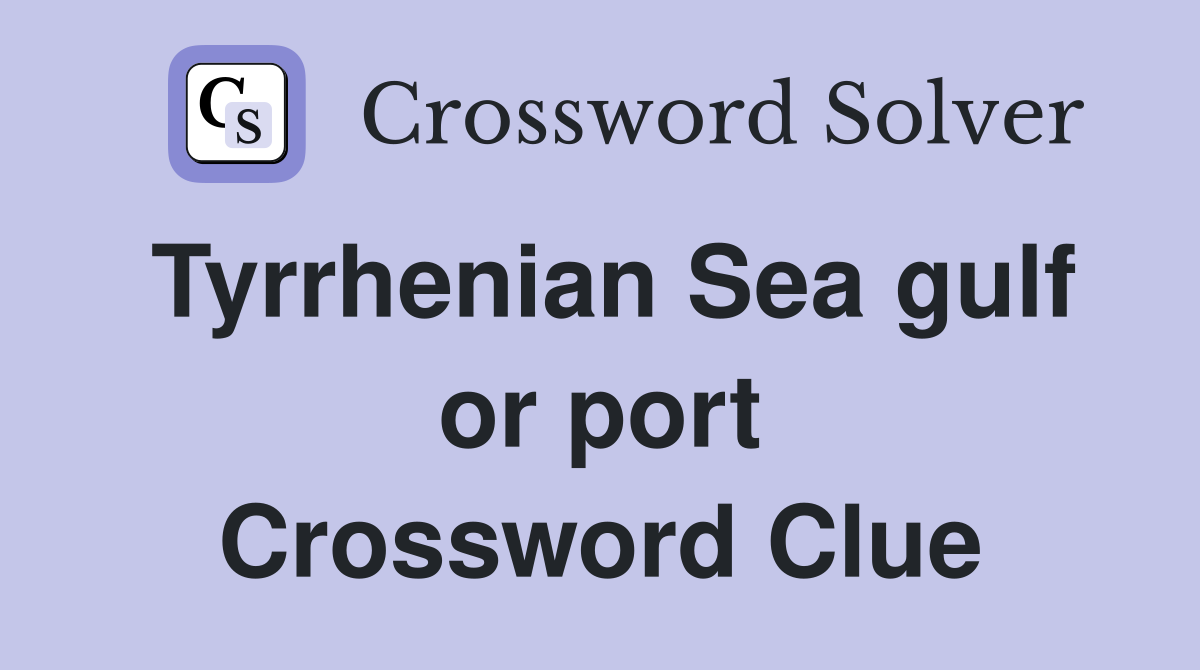 Tyrrhenian Sea gulf or port Crossword Clue