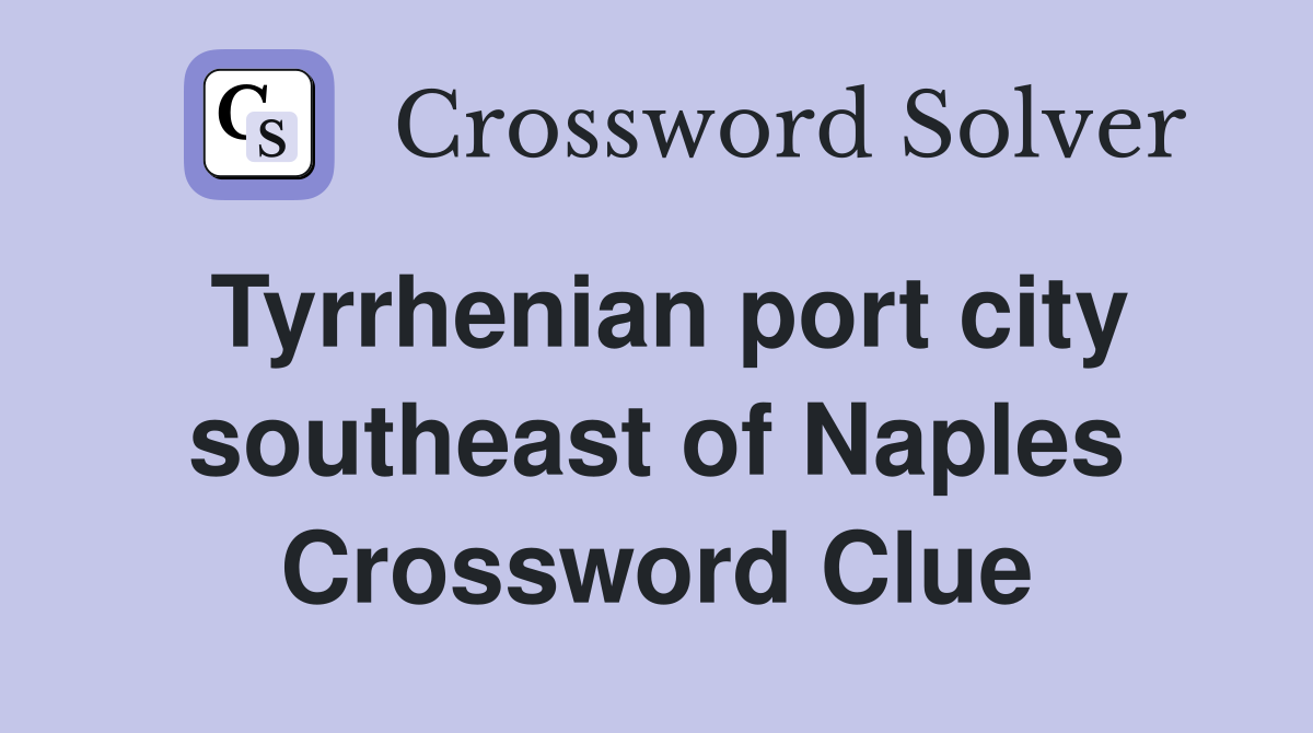 Tyrrhenian port city southeast of Naples Crossword Clue