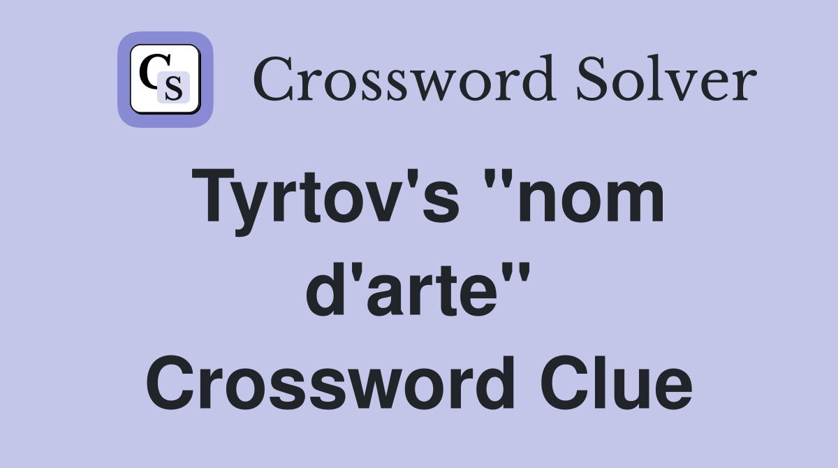 Tyrtov's ''nom d'arte'' Crossword Clue