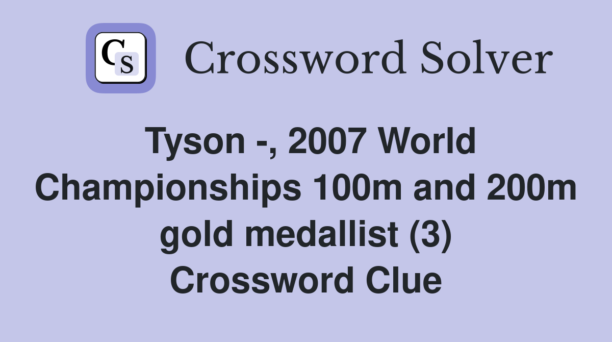 Tyson -, 2007 World Championships 100m and 200m gold medallist (3) Crossword Clue