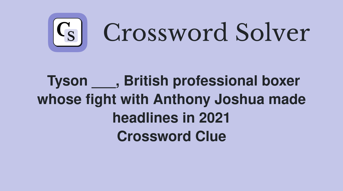 Tyson ___, British professional boxer whose fight with Anthony Joshua made headlines in 2021 Crossword Clue